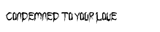 Condemned to your love