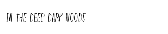In the deep dark woods